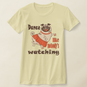 Dance like nobody is watching girly Pug Dog T-Shirt