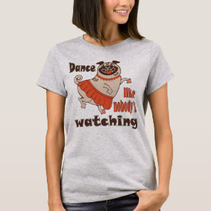 Dance like nobody is watching girly Pug Dog T-Shirt