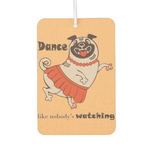 Dance like nobody is watching Pug Girl Car Air Freshener