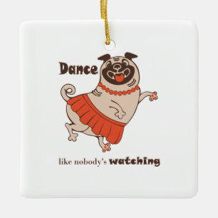 Dance like nobody is watching Pug Girl Ceramic Ornament