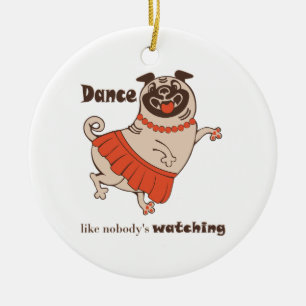 Dance like nobody is watching Pug Girl   Ceramic Tree Decoration