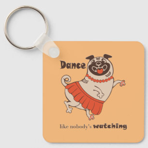 Dance like nobody is watching Pug Girl Key Ring
