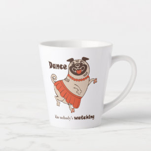 Dance like nobody is watching Pug Girl Latte Mug