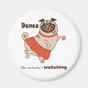 Dance like nobody is watching Pug Girl  Magnet