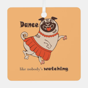 Dance like nobody is watching Pug Girl Metal Tree Decoration