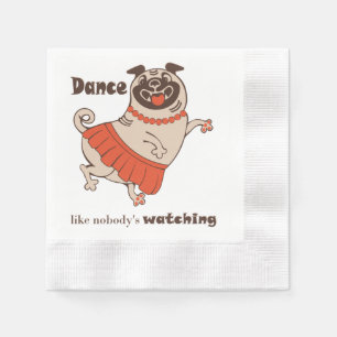 Dance like nobody is watching Pug Girl    Napkin