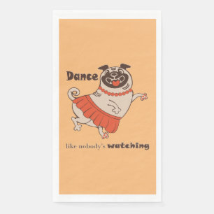 Dance like nobody is watching Pug Girl   Napkin
