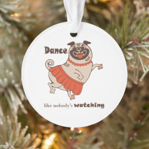 Dance like nobody is watching Pug Girl Ornament