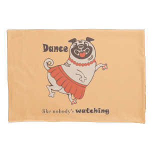 Dance like nobody is watching Pug Girl   Pillowcase