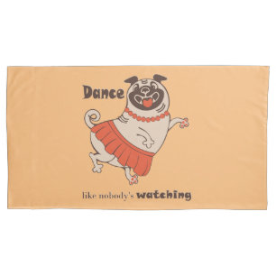 Dance like nobody is watching Pug Girl  Pillowcase