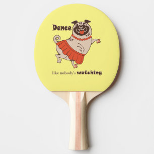 Dance like nobody is watching Pug Girl Ping Pong Paddle