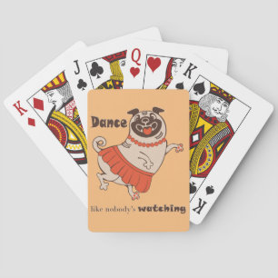 Dance like nobody is watching Pug Girl Playing Cards