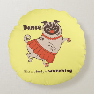 Dance like nobody is watching Pug Girl    Round Cushion