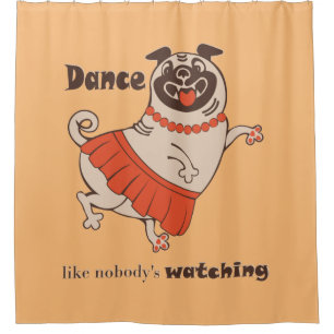 Dance like nobody is watching Pug Girl   Shower Curtain
