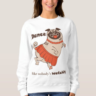 Dance like nobody is watching Pug Girl Sweatshirt