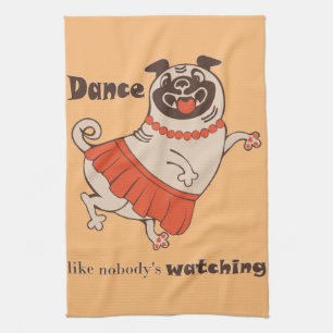 Dance like nobody is watching Pug Girl   Tea Towel