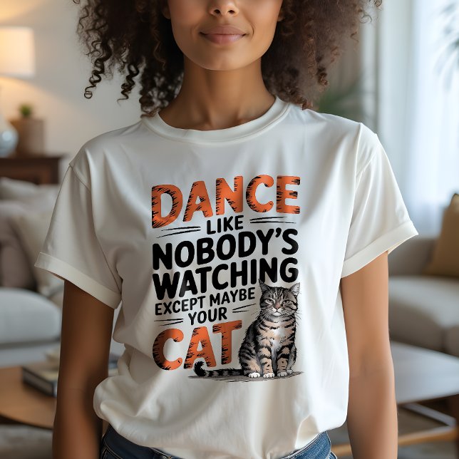 Dance Like Nobody's Watching, Except Your Cat Fun T-Shirt (Creator Uploaded)