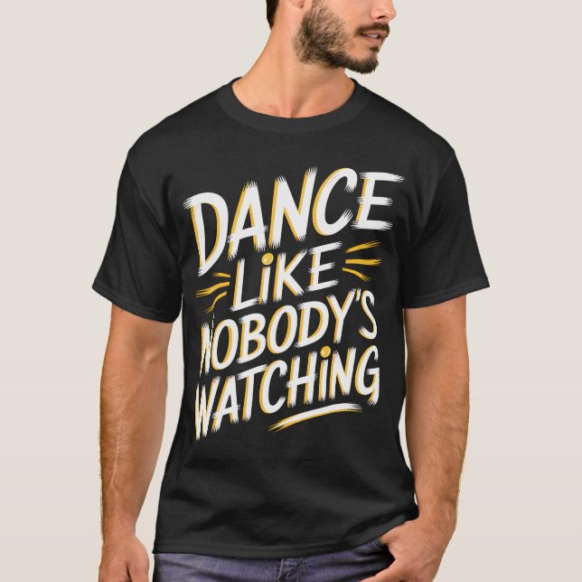 Dance Like Nobodys Watching T-Shirt (Front)