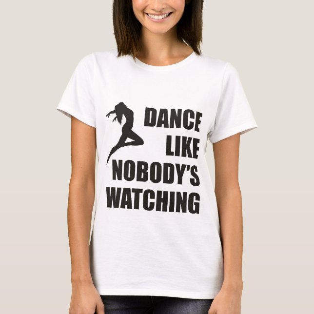 Dance Like Nobody's Watching T-Shirt (Front)