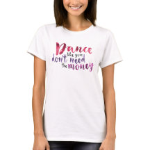 Dance like you don't need the money!