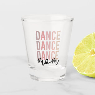 Dance Mum Dance Mama Dancer Mama Gift Shot Glass