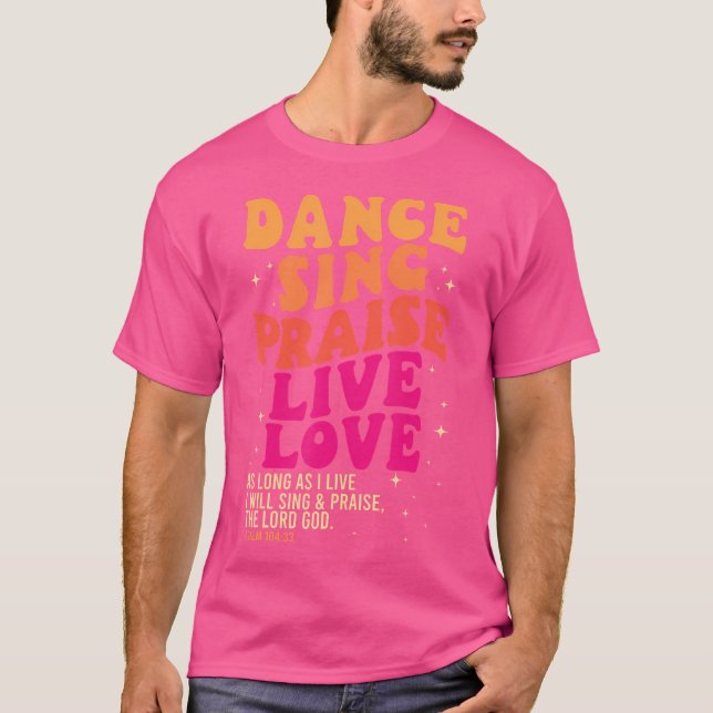 Dance Sing Praise Live Love Lord God Psalm Dancing T-Shirt (Front)