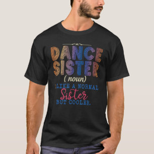 Dance Sister Noun Definition Dancing Girls Dancer  T-Shirt