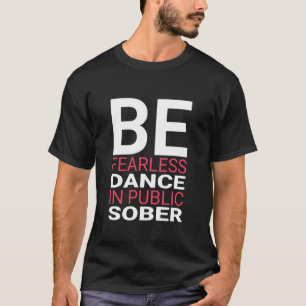 Dance Sober Social Anxiety Funny Fearless Bar Quot T-Shirt