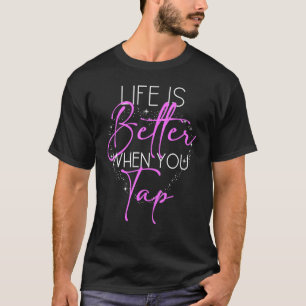 Dance Teacher Life Is Better When You Tap Ballet I T-Shirt