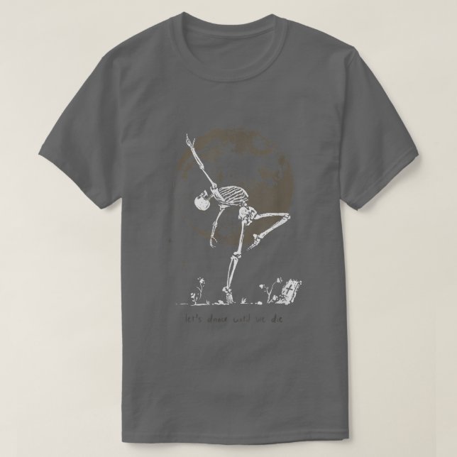 Dance Till We Die Ballet Dancer Dancing Skeleton W T-Shirt (Design Front)