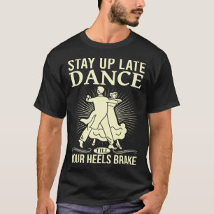 Dance Till Your Heels Brake Ballroom Dancing  6 T-Shirt