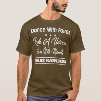 Dance With Fairies Chase Rainbows Funny Sarcastic  T-Shirt