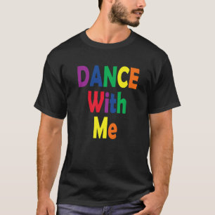 Dance With Me - House Music Festival Gear for Prid T-Shirt