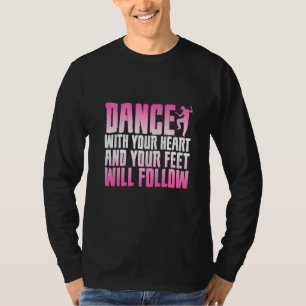Dance With Your Heart And Your Feet Will Follow T-Shirt