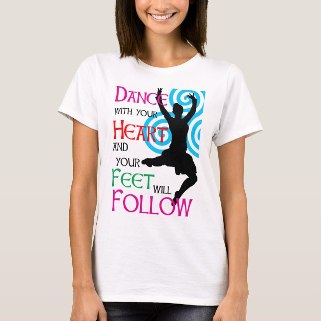 Dance with your heart & your feet will follow T-Shirt (Front)