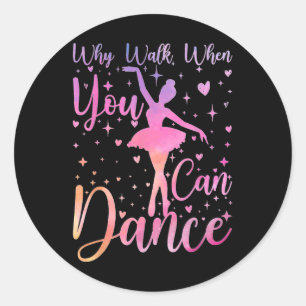 Dancer Ballet Recital Why Walk When You Can Dance Classic Round Sticker