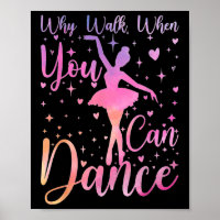 Dancer Ballet Recital Why Walk When You Can Dance
