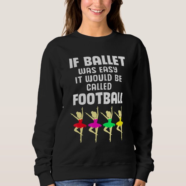 Dancer If Ballet Was Easy It Would Be Called Footb Sweatshirt (Front)