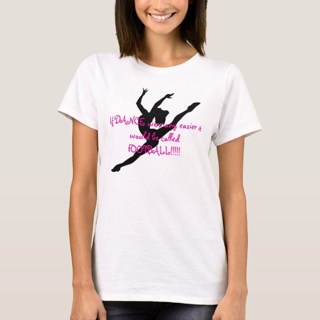Dancer pic., If DANCE were any easier it would ... T-Shirt (Front)