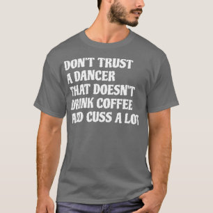 Dancer That Drink Coffee Cuss A Lot 1 T-Shirt
