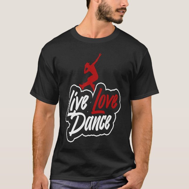 Dancer  that says live love dance T-Shirt (Front)