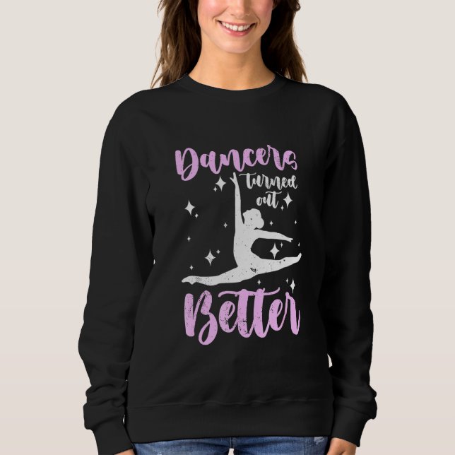 Dancers Turn Out Better Dancing Sweatshirt (Front)