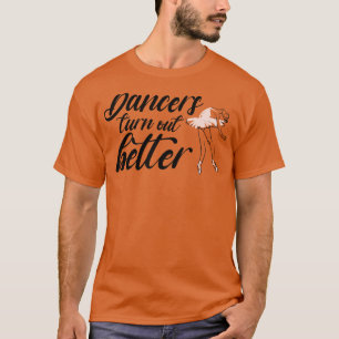 dancers turn out better shirt ballet dance shirt b