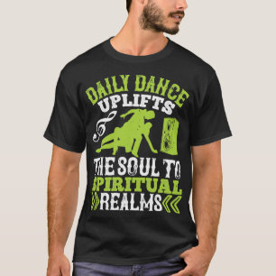 Dancing Daily Dance Uplifts The Soul T-Shirt