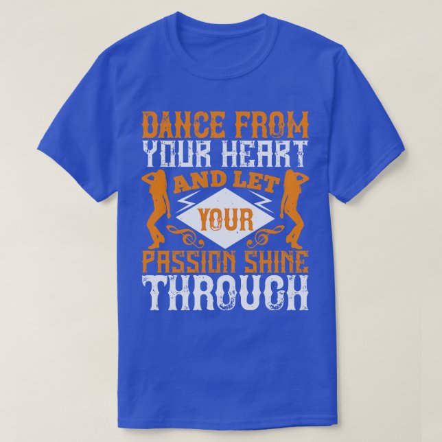Dancing Dance From Your Heart With Passion T-Shirt (Design Front)