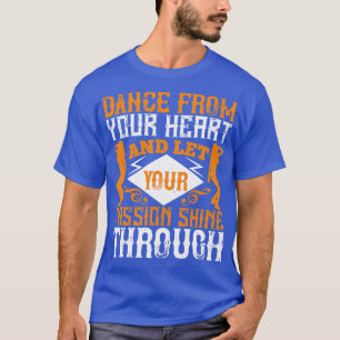 Dancing Dance From Your Heart With Passion T-Shirt