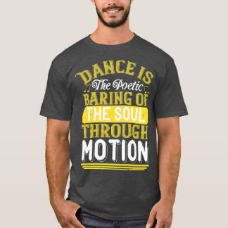 Dancing Dance Is The Poetic Baring Of The Soul T-Shirt