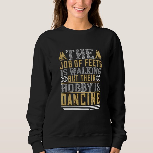 Dancing -  Dancing Is The Hobby Of Feets Sweatshirt (Front)