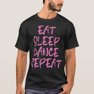 Dancing Eat Sleep Dance Repeat Men Women Kids Gift T-Shirt
