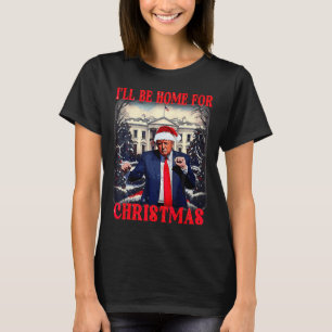 Dancing Funny Humourous Trump I’ll Be Home For Chr T-Shirt